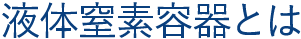 液体窒素容器とは